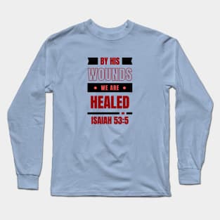 By His Wounds We Are Healed | Christian Typography Long Sleeve T-Shirt